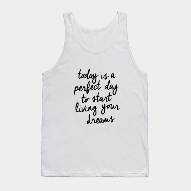 Today is a Perfect Day to Start Living Your Dreams Tank Top by MotivatedType